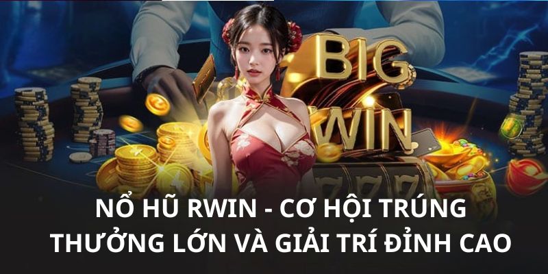 Nổ hũ Rwin - Quay là trúng, jackpot triệu đô